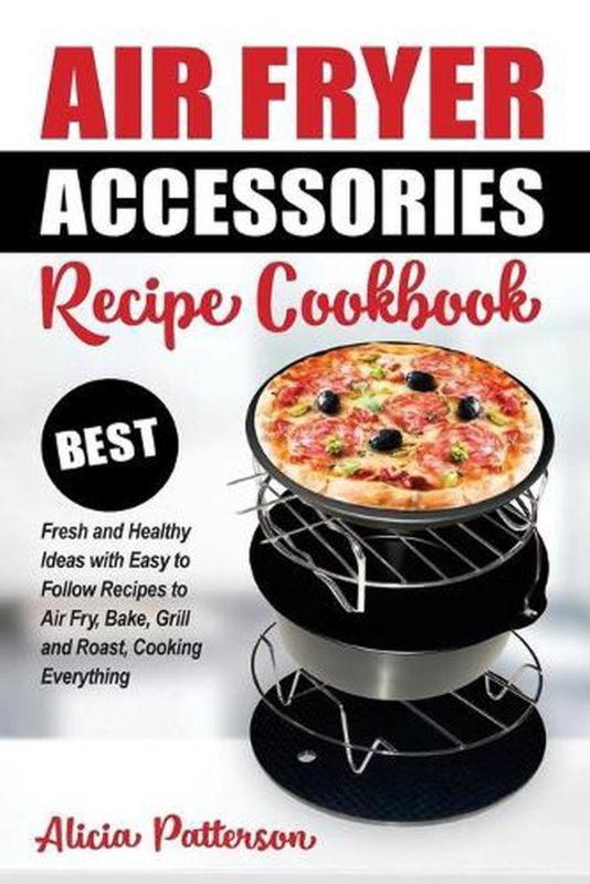 Air Fryer Accessories Recipe Cookbook: Best Fresh and Healthy Ideas with Easy to