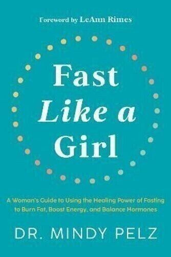 Fast Like a Girl : A Woman's Guide to Using the Healing Power of Fasting to Burn